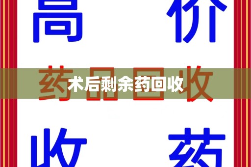 郑州术后剩余药回收
