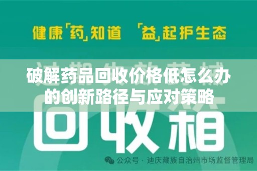 郑州破解药品回收价格低怎么办的创新路径与应对策略