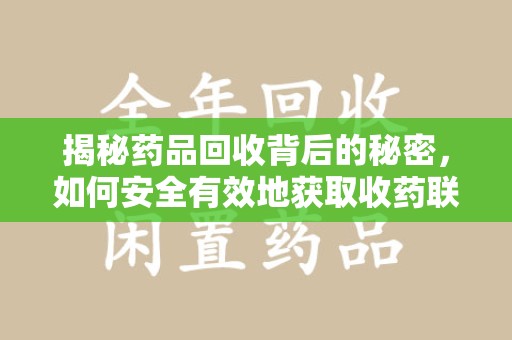 郑州揭秘药品回收背后的秘密，如何安全有效地获取收药联系方式？