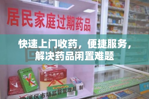 郑州快速上门收药，便捷服务，解决药品闲置难题