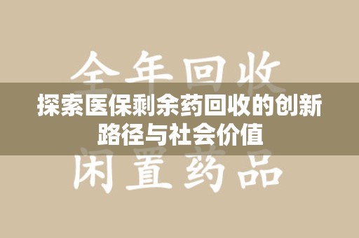 郑州探索医保剩余药回收的创新路径与社会价值