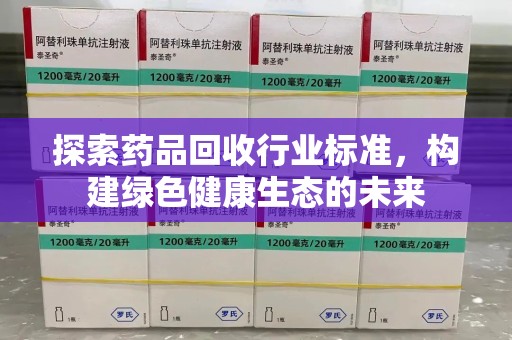 郑州探索药品回收行业标准，构建绿色健康生态的未来