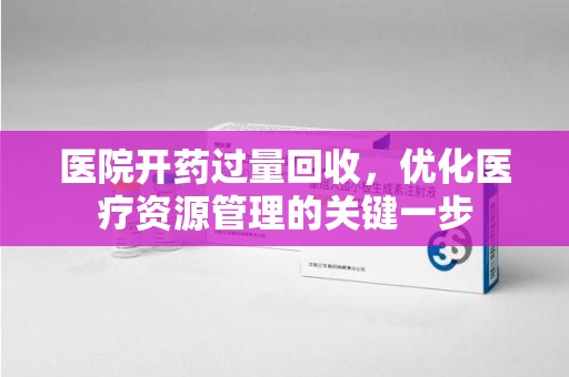 郑州医院开药过量回收，优化医疗资源管理的关键一步