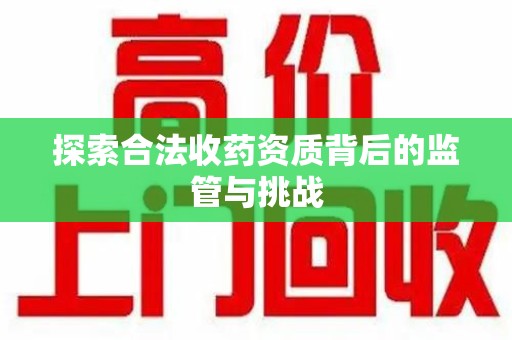 郑州探索合法收药资质背后的监管与挑战