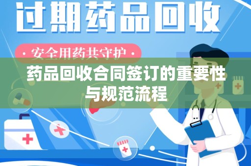郑州药品回收合同签订的重要性与规范流程
