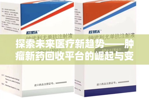 郑州探索未来医疗新趋势——肿瘤新药回收平台的崛起与变革