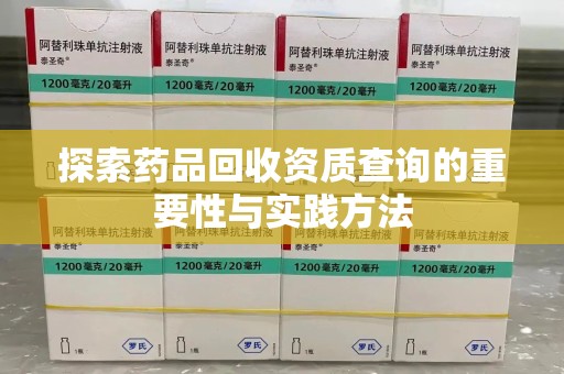 郑州探索药品回收资质查询的重要性与实践方法
