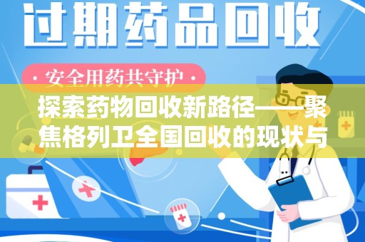 郑州探索药物回收新路径——聚焦格列卫全国回收的现状与未来
