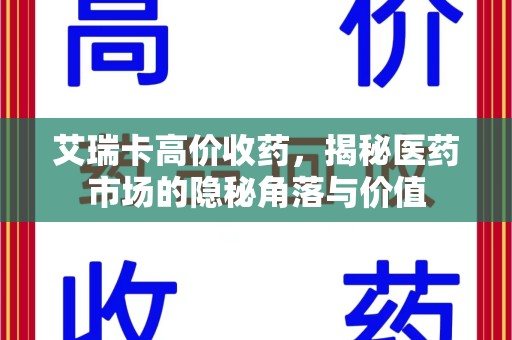 郑州艾瑞卡高价收药，揭秘医药市场的隐秘角落与价值