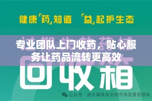 郑州专业团队上门收药，贴心服务让药品流转更高效