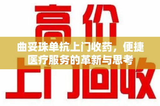 郑州曲妥珠单抗上门收药，便捷医疗服务的革新与思考