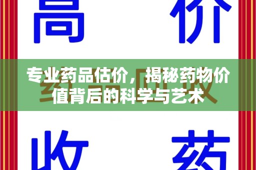郑州专业药品估价，揭秘药物价值背后的科学与艺术