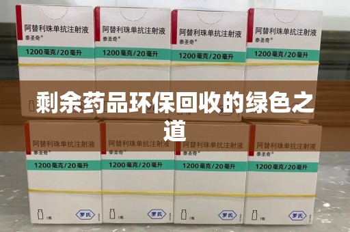 郑州剩余药品环保回收的绿色之道
