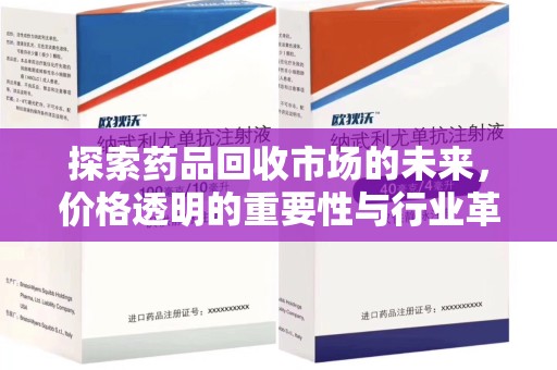 郑州探索药品回收市场的未来，价格透明的重要性与行业革新