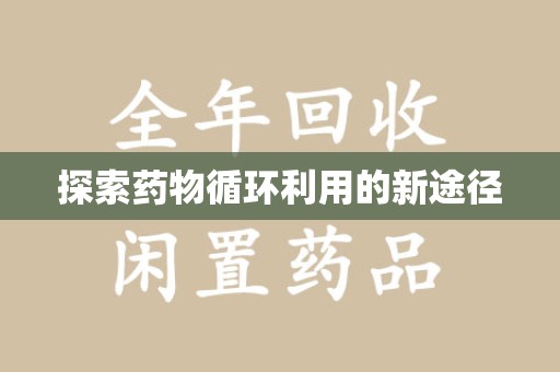 郑州探索药物循环利用的新途径