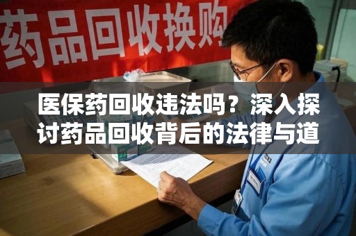 郑州医保药回收违法吗？深入探讨药品回收背后的法律与道德