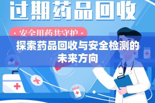 郑州探索药品回收与安全检测的未来方向