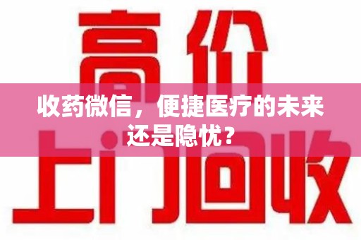 郑州收药微信，便捷医疗的未来还是隐忧？
