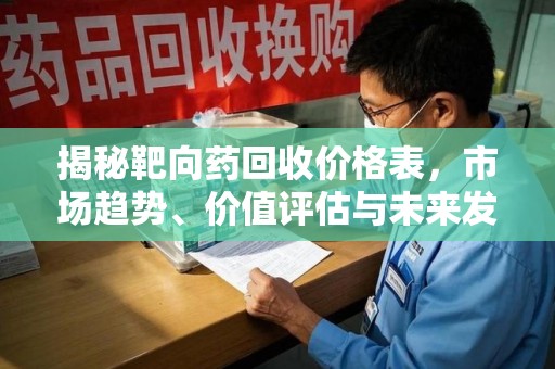 郑州揭秘靶向药回收价格表，市场趋势、价值评估与未来发展