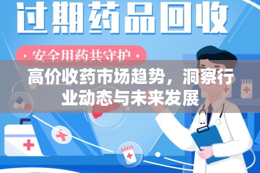 郑州高价收药市场趋势，洞察行业动态与未来发展