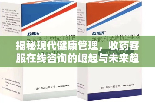 郑州揭秘现代健康管理，收药客服在线咨询的崛起与未来趋势